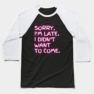 I'm late. I didn't want to come. (pink neon) Baseball T-Shirt